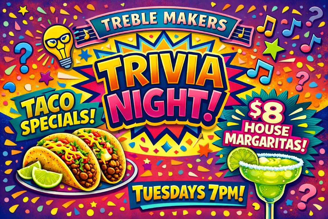 Treble Makers Trivia Night on Tuesdays with taco specials and eight dollar house margaritas